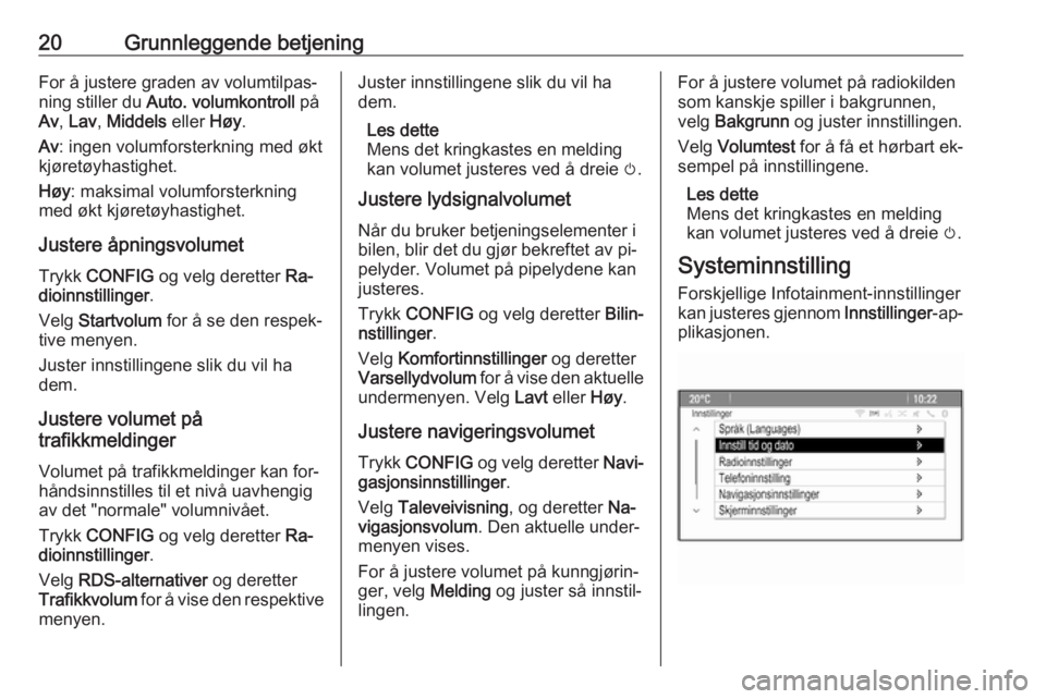OPEL CASCADA 2016.5  Brukerhåndbok for infotainmentsystem 20Grunnleggende betjeningFor å justere graden av volumtilpas‐
ning stiller du  Auto. volumkontroll  på
Av , Lav , Middels  eller Høy.
Av : ingen volumforsterkning med økt
kjøretøyhastighet.
H�