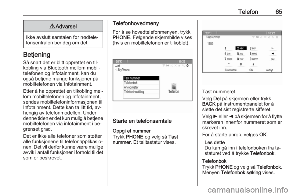 OPEL CASCADA 2016.5  Brukerhåndbok for infotainmentsystem Telefon659Advarsel
Ikke avslutt samtalen før nødtele‐
fonsentralen ber deg om det.
Betjening
Så snart det er blitt opprettet en til‐
kobling via Bluetooth mellom mobil‐
telefonen og Infotainm