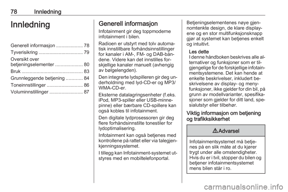OPEL CASCADA 2016.5  Brukerhåndbok for infotainmentsystem 78InnledningInnledningGenerell informasjon .................... 78Tyverisikring ................................. 79
Oversikt over
betjeningselementer ....................80
Bruk .....................