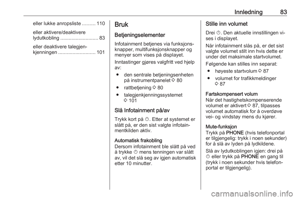OPEL CASCADA 2016.5  Brukerhåndbok for infotainmentsystem Innledning83eller lukke anropsliste.........110
eller aktivere/deaktivere
lydutkobling ........................... 83
eller deaktivere talegjen‐ kjenningen .......................... 101Bruk
Betjeni