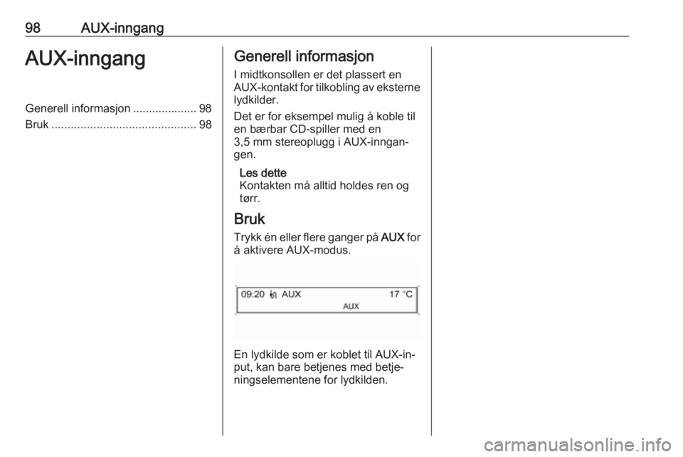 OPEL CASCADA 2016.5 Brukerhåndbok for infotainmentsystem 98AUX-inngangAUX-inngangGenerell informasjon .................... 98
Bruk ............................................. 98Generell informasjon
I midtkonsollen er det plassert en
AUX-kontakt for tilkob OPEL CASCADA 2016.5 Brukerhåndbok for infotainmentsystem 98AUX-inngangAUX-inngangGenerell informasjon .................... 98
Bruk ............................................. 98Generell informasjon
I midtkonsollen er det plassert en
AUX-kontakt for tilkob