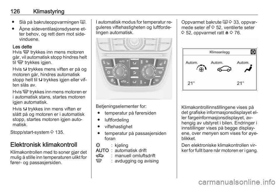 OPEL CASCADA 2016.5 Instruksjonsbok 126Klimastyring●Slå på bakruteoppvarmingen Ü.
● Åpne sideventilasjonsdysene et‐ ter behov, og rett dem mot side‐
vinduene.
Les dette
Hvis V trykkes inn mens motoren
går, vil automatisk OPEL CASCADA 2016.5 Instruksjonsbok 126Klimastyring●Slå på bakruteoppvarmingen Ü.
● Åpne sideventilasjonsdysene et‐ ter behov, og rett dem mot side‐
vinduene.
Les dette
Hvis V trykkes inn mens motoren
går, vil automatisk