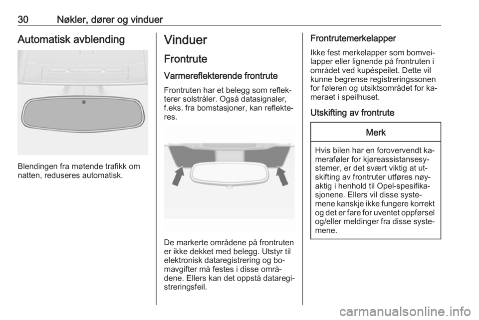 OPEL CASCADA 2016.5  Instruksjonsbok 30Nøkler, dører og vinduerAutomatisk avblending
Blendingen fra møtende trafikk om
natten, reduseres automatisk.
Vinduer
Frontrute Varmereflekterende frontruteFrontruten har et belegg som reflek‐
