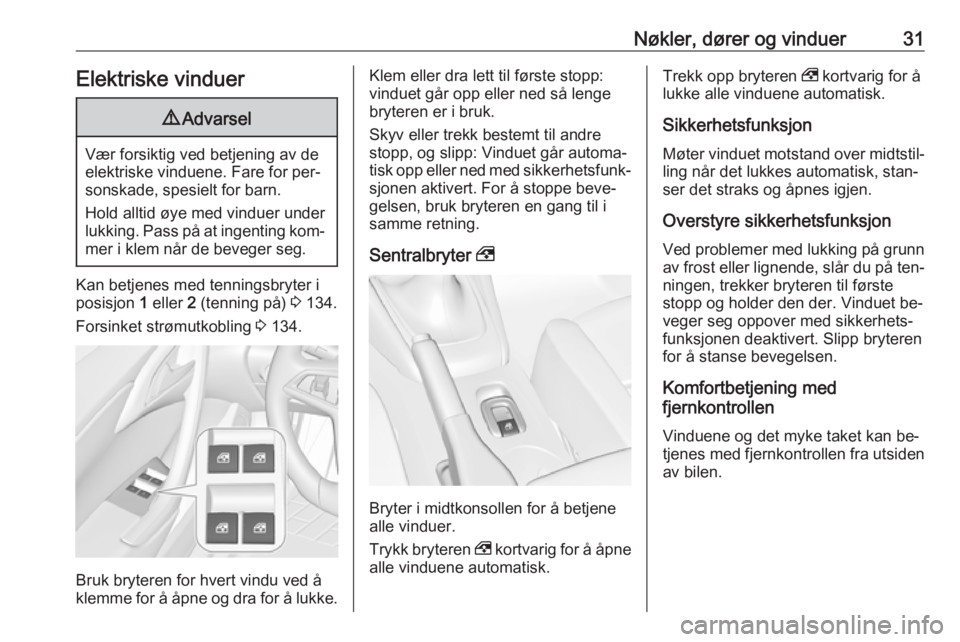 OPEL CASCADA 2016.5  Instruksjonsbok Nøkler, dører og vinduer31Elektriske vinduer9Advarsel
Vær forsiktig ved betjening av de
elektriske vinduene. Fare for per‐
sonskade, spesielt for barn.
Hold alltid øye med vinduer under lukking.