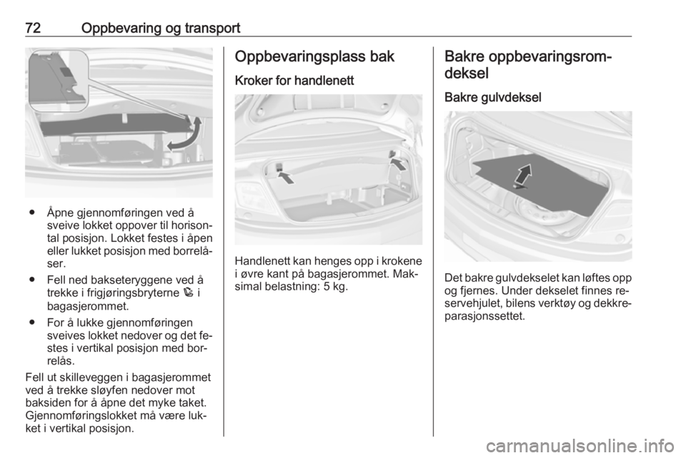OPEL CASCADA 2016.5 Instruksjonsbok 72Oppbevaring og transport
● Åpne gjennomføringen ved åsveive lokket oppover til horison‐
tal posisjon. Lokket festes i åpen
eller lukket posisjon med borrelå‐ ser.
● Fell ned bakseterygg OPEL CASCADA 2016.5 Instruksjonsbok 72Oppbevaring og transport
● Åpne gjennomføringen ved åsveive lokket oppover til horison‐
tal posisjon. Lokket festes i åpen
eller lukket posisjon med borrelå‐ ser.
● Fell ned bakseterygg
