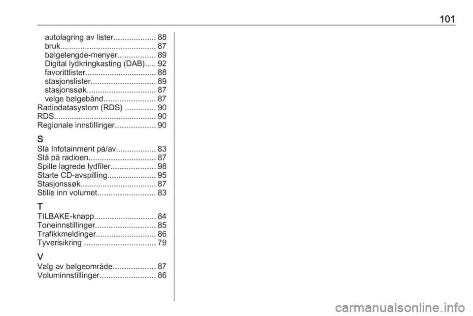 OPEL CASCADA 2017 Brukerhåndbok for infotainmentsystem 101autolagring av lister...................88
bruk ........................................... 87
bølgelengde-menyer .................89
Digital lydkringkasting (DAB)..... 92
favorittlister ......... OPEL CASCADA 2017 Brukerhåndbok for infotainmentsystem 101autolagring av lister...................88
bruk ........................................... 87
bølgelengde-menyer .................89
Digital lydkringkasting (DAB)..... 92
favorittlister .........