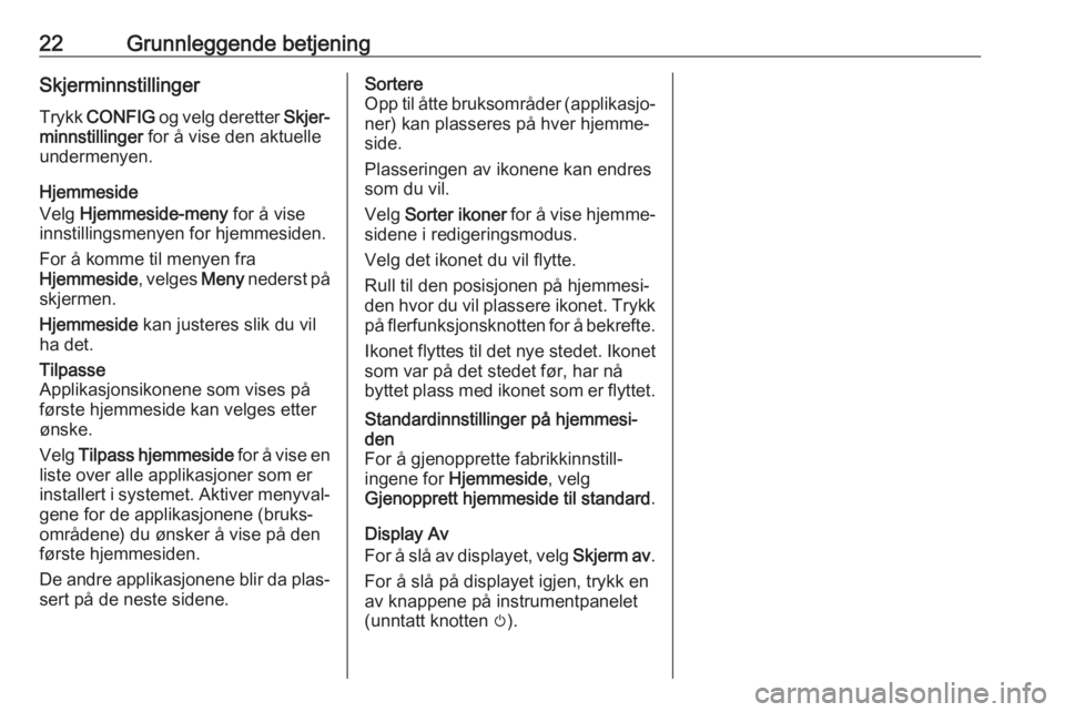 OPEL CASCADA 2017  Brukerhåndbok for infotainmentsystem 22Grunnleggende betjeningSkjerminnstillingerTrykk  CONFIG  og velg deretter  Skjer‐
minnstillinger  for å vise den aktuelle
undermenyen.
Hjemmeside
Velg  Hjemmeside-meny  for å vise
innstillingsme