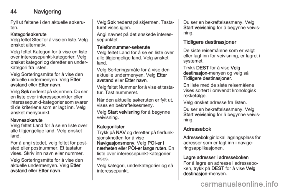 OPEL CASCADA 2017  Brukerhåndbok for infotainmentsystem 44NavigeringFyll ut feltene i den aktuelle søkeru‐
ten.Kategorisøkerute
Velg feltet Sted for å vise en liste. Velg ønsket alternativ.
Velg feltet Kategori for å vise en liste over interessepunk