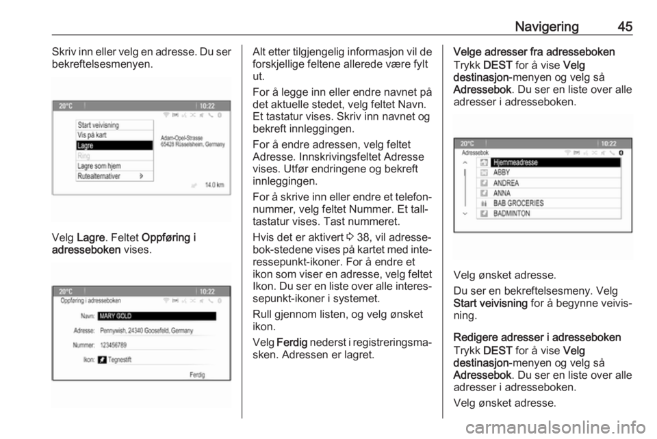 OPEL CASCADA 2017 Brukerhåndbok for infotainmentsystem Navigering45Skriv inn eller velg en adresse. Du ser
bekreftelsesmenyen.
Velg Lagre . Feltet Oppføring i
adresseboken vises.
Alt etter tilgjengelig informasjon vil de
forskjellige feltene allerede OPEL CASCADA 2017 Brukerhåndbok for infotainmentsystem Navigering45Skriv inn eller velg en adresse. Du ser
bekreftelsesmenyen.
Velg Lagre . Feltet Oppføring i
adresseboken vises.
Alt etter tilgjengelig informasjon vil de
forskjellige feltene allerede