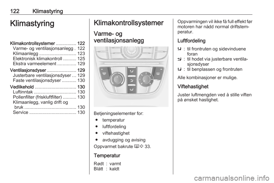 OPEL CASCADA 2017 Instruksjonsbok 122KlimastyringKlimastyringKlimakontrollsystemer................122
Varme- og ventilasjonsanlegg . 122
Klimaanlegg ............................. 123
Elektronisk klimakontroll ..........125
Ekstra varm OPEL CASCADA 2017 Instruksjonsbok 122KlimastyringKlimastyringKlimakontrollsystemer................122
Varme- og ventilasjonsanlegg . 122
Klimaanlegg ............................. 123
Elektronisk klimakontroll ..........125
Ekstra varm