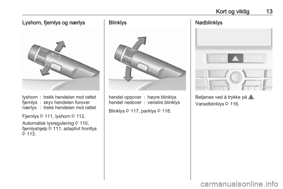 OPEL CASCADA 2017  Instruksjonsbok Kort og viktig13Lyshorn, fjernlys og nærlyslyshorn:trekk hendelen mot rattetfjernlys:skyv hendelen forovernærlys:trekk hendelen mot rattet
Fjernlys 3 111, lyshorn  3 112.
Automatisk lysregulering  3