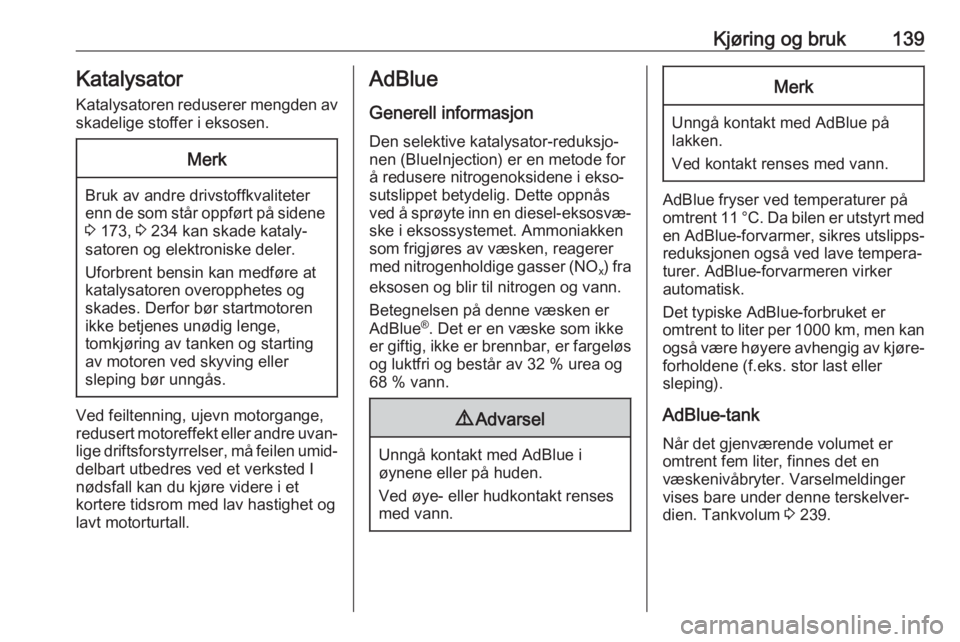 OPEL CASCADA 2017  Instruksjonsbok Kjøring og bruk139KatalysatorKatalysatoren reduserer mengden av
skadelige stoffer i eksosen.Merk
Bruk av andre drivstoffkvaliteter
enn de som står oppført på sidene 3  173,  3 234 kan skade kataly