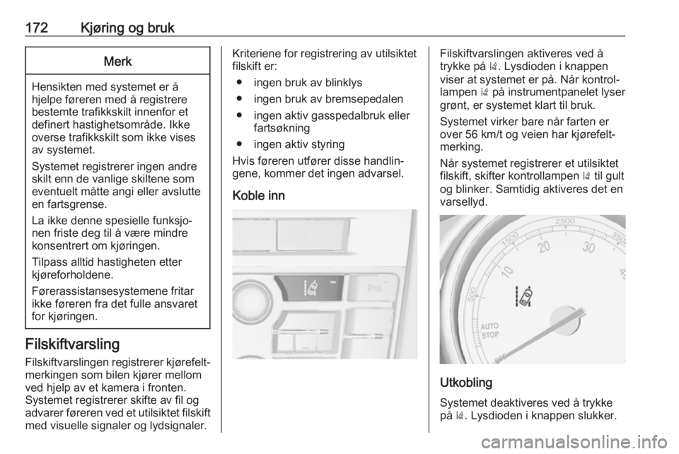 OPEL CASCADA 2017 Instruksjonsbok 172Kjøring og brukMerk
Hensikten med systemet er å
hjelpe føreren med å registrere
bestemte trafikkskilt innenfor et
definert hastighetsområde. Ikke
overse trafikkskilt som ikke vises
av systemet OPEL CASCADA 2017 Instruksjonsbok 172Kjøring og brukMerk
Hensikten med systemet er å
hjelpe føreren med å registrere
bestemte trafikkskilt innenfor et
definert hastighetsområde. Ikke
overse trafikkskilt som ikke vises
av systemet