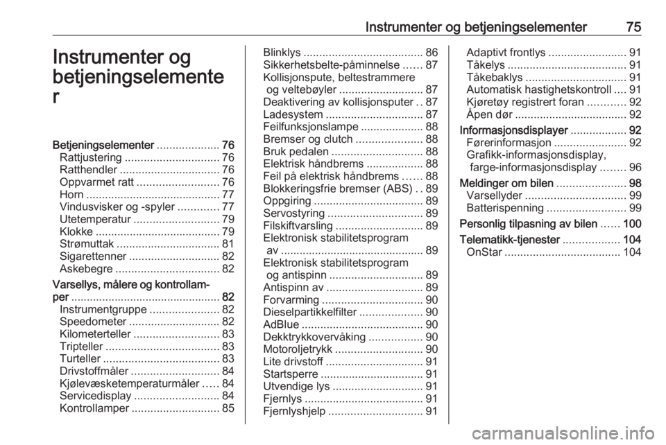 OPEL CASCADA 2017  Instruksjonsbok Instrumenter og betjeningselementer75Instrumenter og
betjeningselemente
rBetjeningselementer ....................76
Rattjustering .............................. 76
Ratthendler ........................