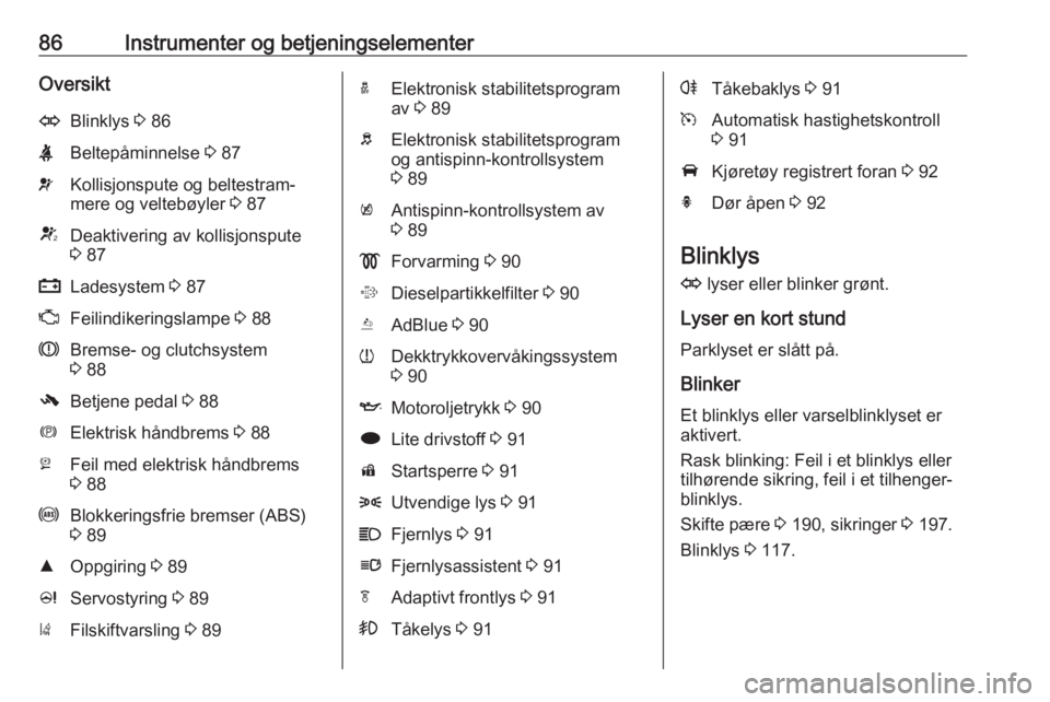 OPEL CASCADA 2017  Instruksjonsbok 86Instrumenter og betjeningselementerOversiktOBlinklys 3 86XBeltepåminnelse  3 87vKollisjonspute og beltestram‐
mere og veltebøyler  3 87VDeaktivering av kollisjonspute
3  87pLadesystem  3 87ZFeil