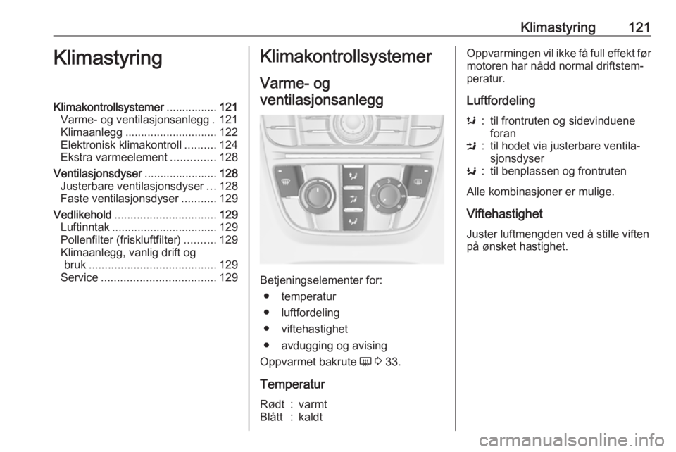 OPEL CASCADA 2017.5  Instruksjonsbok Klimastyring121KlimastyringKlimakontrollsystemer................121
Varme- og ventilasjonsanlegg . 121
Klimaanlegg ............................. 122
Elektronisk klimakontroll ..........124
Ekstra varm