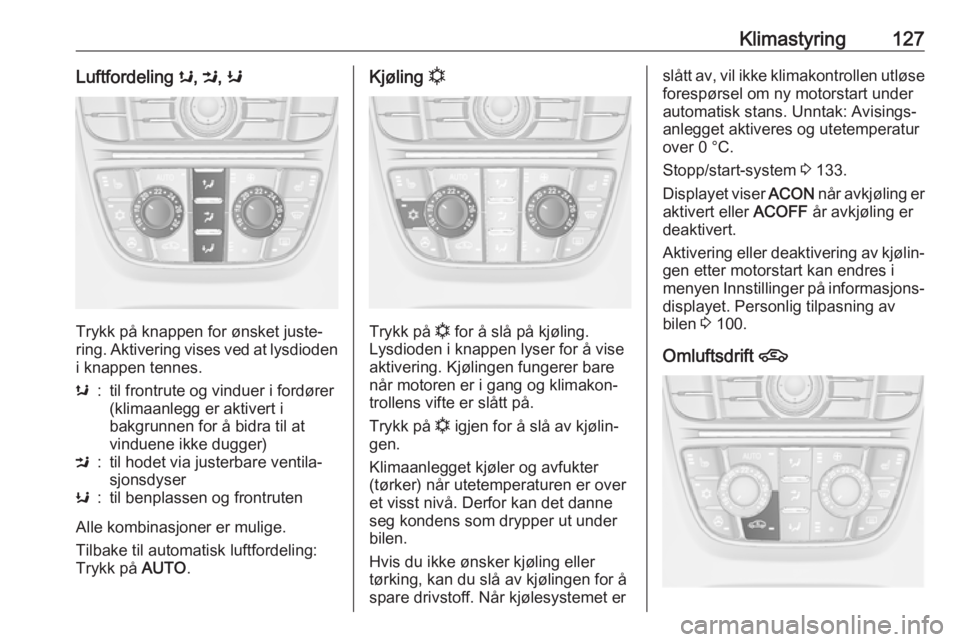 OPEL CASCADA 2017.5  Instruksjonsbok Klimastyring127Luftfordeling s, M , K
Trykk på knappen for ønsket juste‐
ring. Aktivering vises ved at lysdioden
i knappen tennes.
s:til frontrute og vinduer i fordører
(klimaanlegg er aktivert i