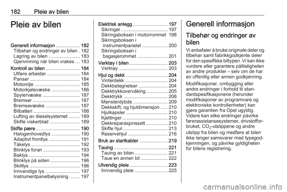 OPEL CASCADA 2017.5  Instruksjonsbok 182Pleie av bilenPleie av bilenGenerell informasjon..................182
Tilbehør og endringer av bilen . 182
Lagring av bilen .......................183
Gjenvinning når bilen vrakes ...183
Kontroll