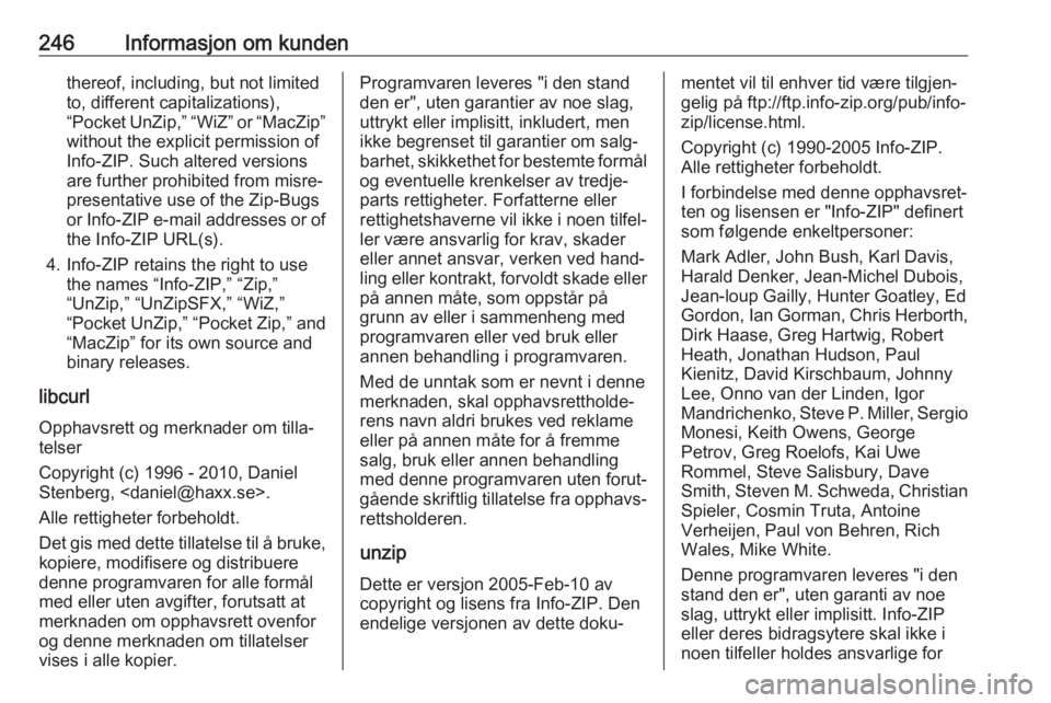 OPEL CASCADA 2017.5  Instruksjonsbok 246Informasjon om kundenthereof, including, but not limited
to, different capitalizations),
“Pocket UnZip,” “WiZ” or “MacZip”
without the explicit permission of
Info-ZIP. Such altered vers
