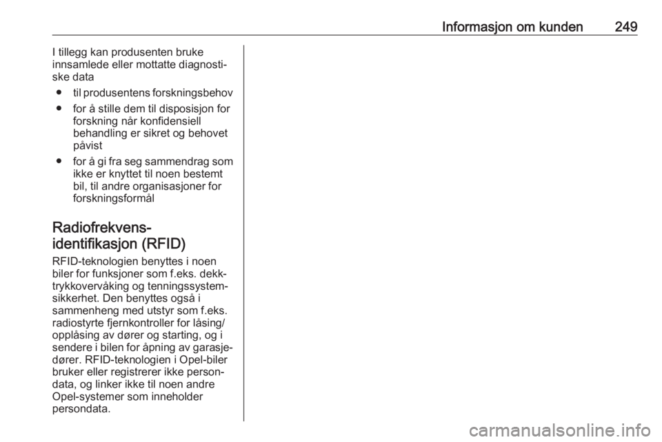 OPEL CASCADA 2017.5  Instruksjonsbok Informasjon om kunden249I tillegg kan produsenten bruke
innsamlede eller mottatte diagnosti‐
ske data
● til produsentens forskningsbehov
● for å stille dem til disposisjon for forskning når ko
