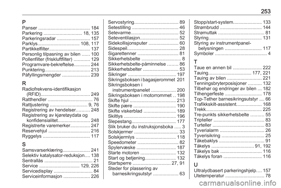 OPEL CASCADA 2017.5  Instruksjonsbok 253PPanser  ....................................... 184
Parkering  ............................. 18, 135
Parkeringsradar  .........................157
Parklys ................................ 108, 117
