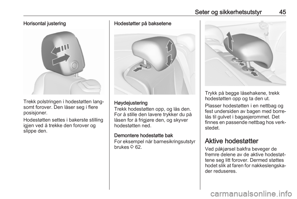 OPEL CASCADA 2017.5  Instruksjonsbok Seter og sikkerhetsutstyr45Horisontal justering
Trekk polstringen i hodestøtten lang‐
somt forover. Den låser seg i flere
posisjoner.
Hodestøtten settes i bakerste stilling
igjen ved å trekke de