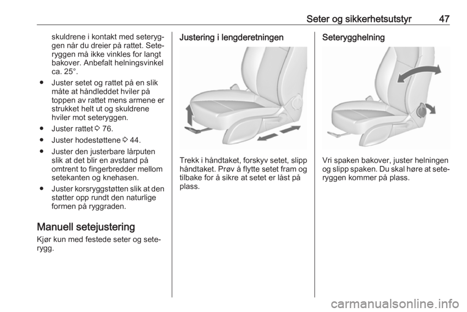 OPEL CASCADA 2017.5  Instruksjonsbok Seter og sikkerhetsutstyr47skuldrene i kontakt med seteryg‐
gen når du dreier på rattet. Sete‐ ryggen må ikke vinkles for langt
bakover. Anbefalt helningsvinkel
ca. 25°.
● Juster setet og ra