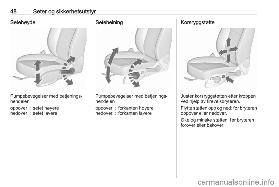 OPEL CASCADA 2017.5  Instruksjonsbok 48Seter og sikkerhetsutstyrSetehøyde
Pumpebevegelser med betjenings‐
hendelen
oppover:setet høyerenedover:setet lavereSetehelning
Pumpebevegelser med betjenings‐
hendelen
oppover:forkanten høye