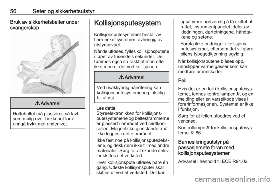 OPEL CASCADA 2017.5  Instruksjonsbok 56Seter og sikkerhetsutstyrBruk av sikkerhetsbelter under
svangerskap9 Advarsel
Hoftebeltet må plasseres så lavt
som mulig over bekkenet for å
unngå trykk mot underlivet.
Kollisjonsputesystem
Koll