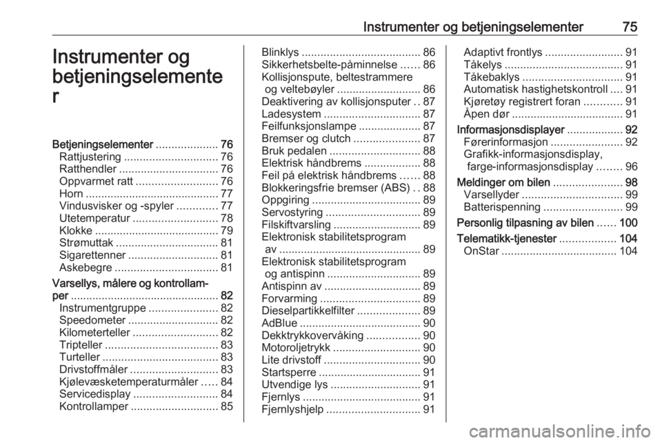 OPEL CASCADA 2017.5 Instruksjonsbok Instrumenter og betjeningselementer75Instrumenter og
betjeningselemente
rBetjeningselementer ....................76
Rattjustering .............................. 76
Ratthendler ........................ OPEL CASCADA 2017.5 Instruksjonsbok Instrumenter og betjeningselementer75Instrumenter og
betjeningselemente
rBetjeningselementer ....................76
Rattjustering .............................. 76
Ratthendler ........................