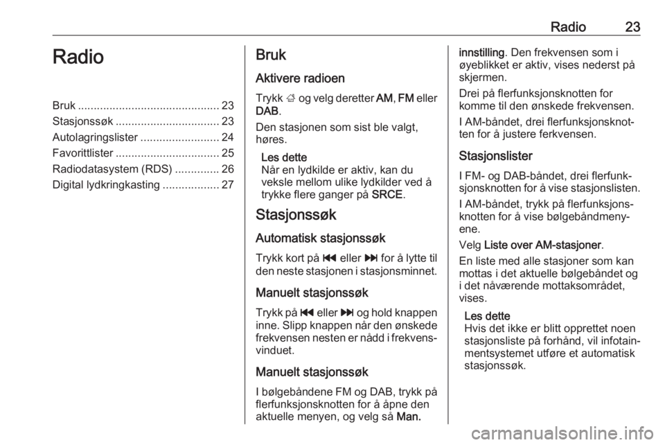 OPEL CASCADA 2018 Brukerhåndbok for infotainmentsystem Radio23RadioBruk............................................. 23
Stasjonssøk ................................. 23
Autolagringslister .........................24
Favorittlister ....................... OPEL CASCADA 2018 Brukerhåndbok for infotainmentsystem Radio23RadioBruk............................................. 23
Stasjonssøk ................................. 23
Autolagringslister .........................24
Favorittlister .......................
