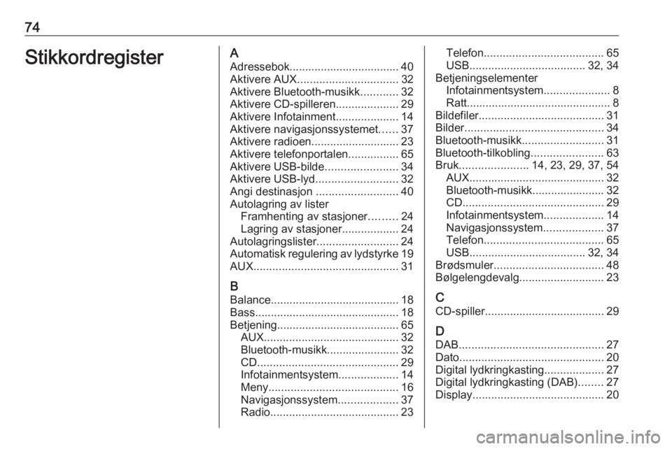 OPEL CASCADA 2018 Brukerhåndbok for infotainmentsystem 74StikkordregisterAAdressebok................................... 40Aktivere AUX ................................ 32
Aktivere Bluetooth-musikk ............32
Aktivere CD-spilleren ....................2 OPEL CASCADA 2018 Brukerhåndbok for infotainmentsystem 74StikkordregisterAAdressebok................................... 40Aktivere AUX ................................ 32
Aktivere Bluetooth-musikk ............32
Aktivere CD-spilleren ....................2