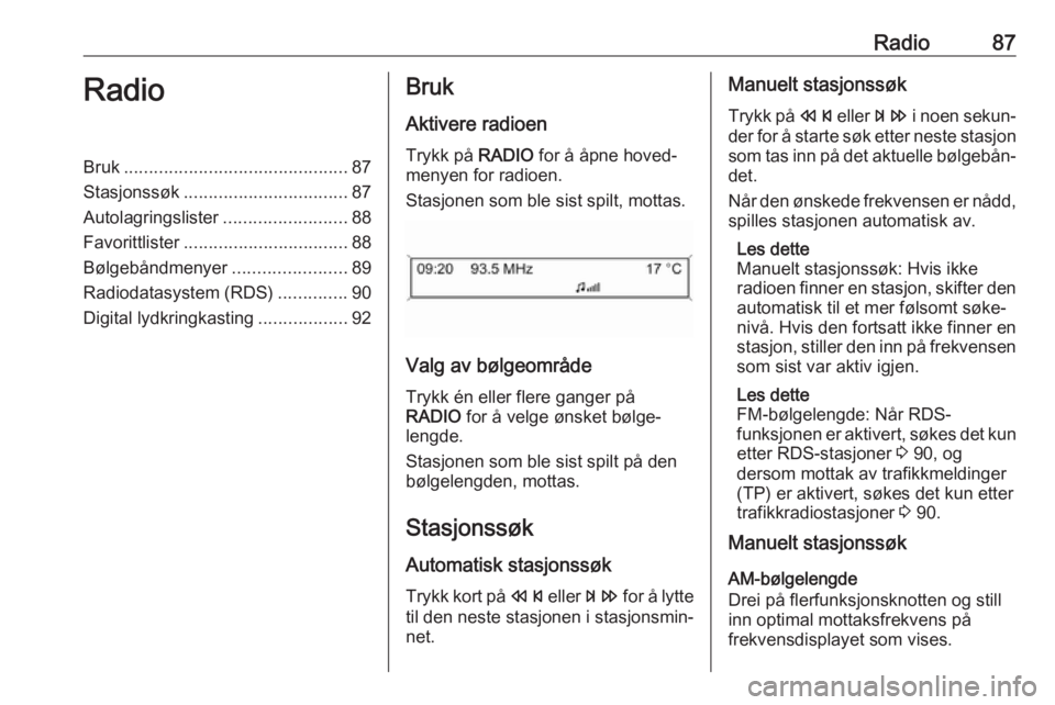 OPEL CASCADA 2018 Brukerhåndbok for infotainmentsystem Radio87RadioBruk............................................. 87
Stasjonssøk ................................. 87
Autolagringslister .........................88
Favorittlister ....................... OPEL CASCADA 2018 Brukerhåndbok for infotainmentsystem Radio87RadioBruk............................................. 87
Stasjonssøk ................................. 87
Autolagringslister .........................88
Favorittlister .......................