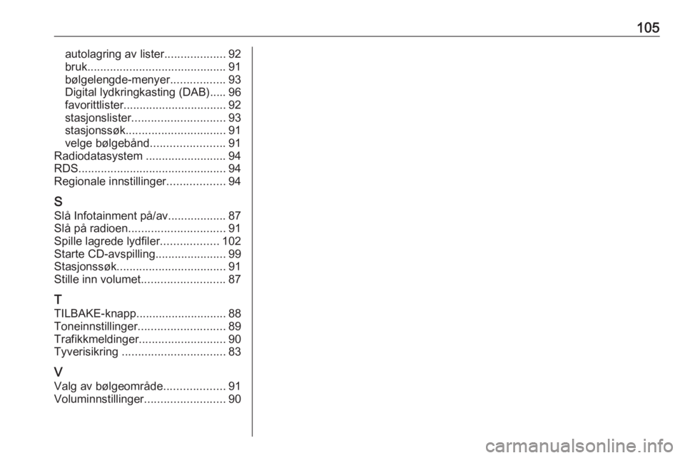 OPEL CASCADA 2018.5  Brukerhåndbok for infotainmentsystem 105autolagring av lister...................92
bruk ........................................... 91
bølgelengde-menyer .................93
Digital lydkringkasting (DAB)..... 96
favorittlister .........