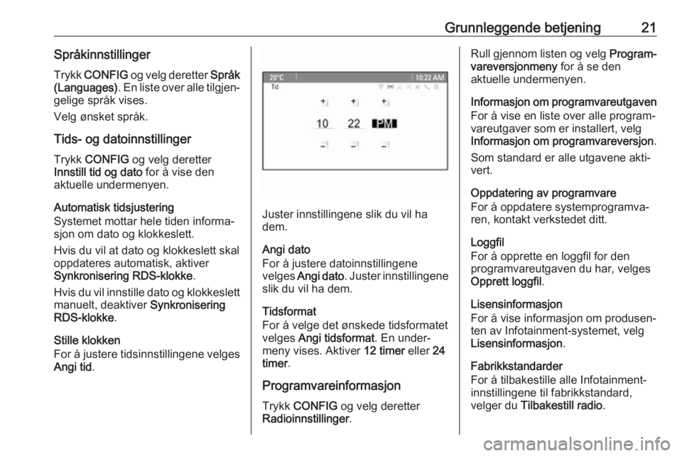 OPEL CASCADA 2018.5  Brukerhåndbok for infotainmentsystem Grunnleggende betjening21Språkinnstillinger
Trykk  CONFIG  og velg deretter  Språk
(Languages) . En liste over alle tilgjen‐
gelige språk vises.
Velg ønsket språk.
Tids- og datoinnstillinger Tr