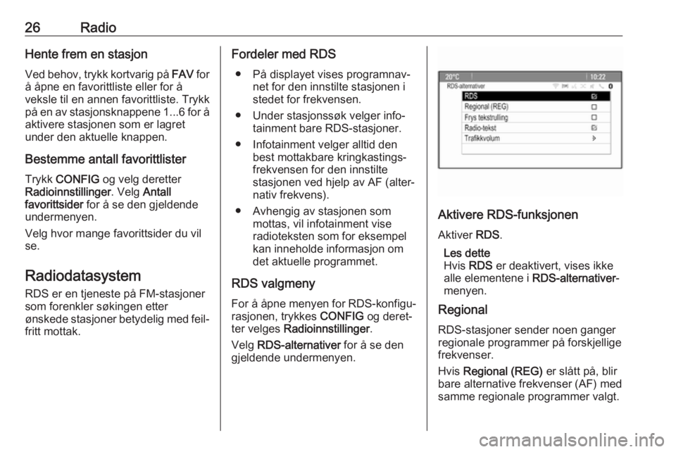OPEL CASCADA 2018.5  Brukerhåndbok for infotainmentsystem 26RadioHente frem en stasjon
Ved behov, trykk kortvarig på  FAV for
å åpne en favorittliste eller for å
veksle til en annen favorittliste. Trykk
på en av stasjonsknappene  1...6 for å
aktivere s