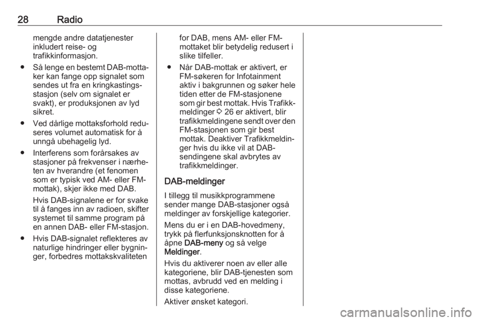 OPEL CASCADA 2018.5  Brukerhåndbok for infotainmentsystem 28Radiomengde andre datatjenester
inkludert reise- og
trafikkinformasjon.
● Så lenge en bestemt DAB-motta‐
ker kan fange opp signalet som
sendes ut fra en kringkastings‐
stasjon (selv om signal