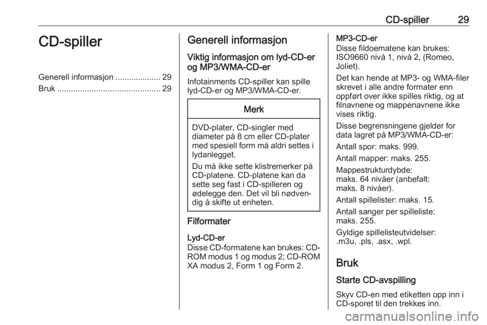 OPEL CASCADA 2018.5  Brukerhåndbok for infotainmentsystem CD-spiller29CD-spillerGenerell informasjon .................... 29Bruk ............................................. 29Generell informasjon
Viktig informasjon om lyd-CD-er
og MP3/WMA-CD-er
Infotainmen
