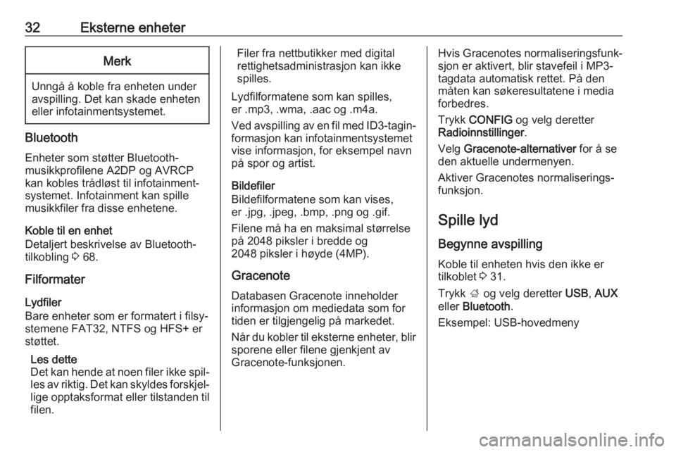 OPEL CASCADA 2018.5  Brukerhåndbok for infotainmentsystem 32Eksterne enheterMerk
Unngå å koble fra enheten under
avspilling. Det kan skade enheten
eller infotainmentsystemet.
Bluetooth
Enheter som støtter Bluetooth-
musikkprofilene A2DP og AVRCP
kan koble