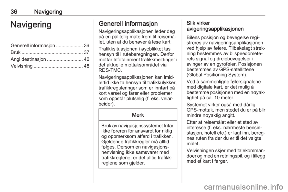 OPEL CASCADA 2018.5  Brukerhåndbok for infotainmentsystem 36NavigeringNavigeringGenerell informasjon .................... 36
Bruk ............................................. 37
Angi destinasjon .......................... 40
Veivisning .....................
