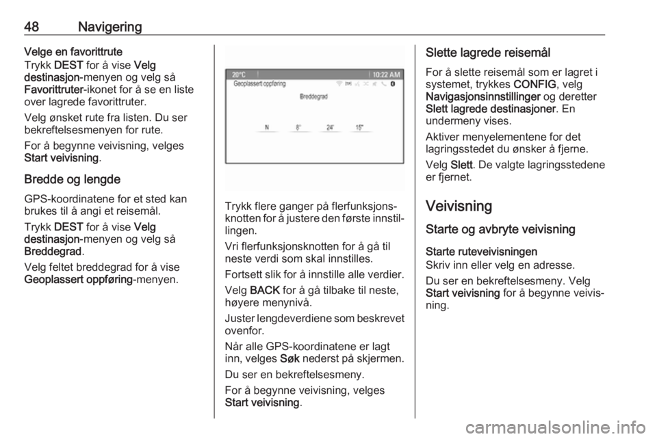 OPEL CASCADA 2018.5  Brukerhåndbok for infotainmentsystem 48NavigeringVelge en favorittrute
Trykk  DEST for å vise  Velg
destinasjon -menyen og velg så
Favorittruter -ikonet for å se en liste
over lagrede favorittruter.
Velg ønsket rute fra listen. Du se