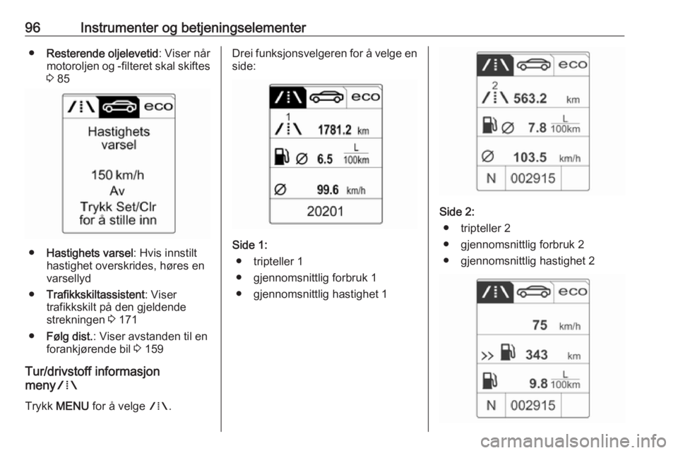 OPEL CASCADA 2018.5  Instruksjonsbok 96Instrumenter og betjeningselementer●Resterende oljelevetid : Viser når
motoroljen og -filteret skal skiftes 3  85
● Hastighets varsel : Hvis innstilt
hastighet overskrides, høres en
varsellyd
