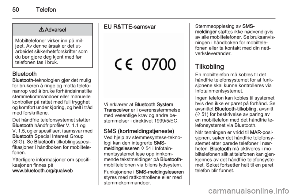 OPEL COMBO 2014 Brukerhåndbok for infotainmentsystem 50Telefon9Advarsel
Mobiltelefoner virker inn på mil‐
jøet. Av denne årsak er det ut‐
arbeidet sikkerhetsforskrifter som
du bør gjøre deg kjent med før
telefonen tas i bruk.
Bluetooth
Bluetoo OPEL COMBO 2014 Brukerhåndbok for infotainmentsystem 50Telefon9Advarsel
Mobiltelefoner virker inn på mil‐
jøet. Av denne årsak er det ut‐
arbeidet sikkerhetsforskrifter som
du bør gjøre deg kjent med før
telefonen tas i bruk.
Bluetooth
Bluetoo