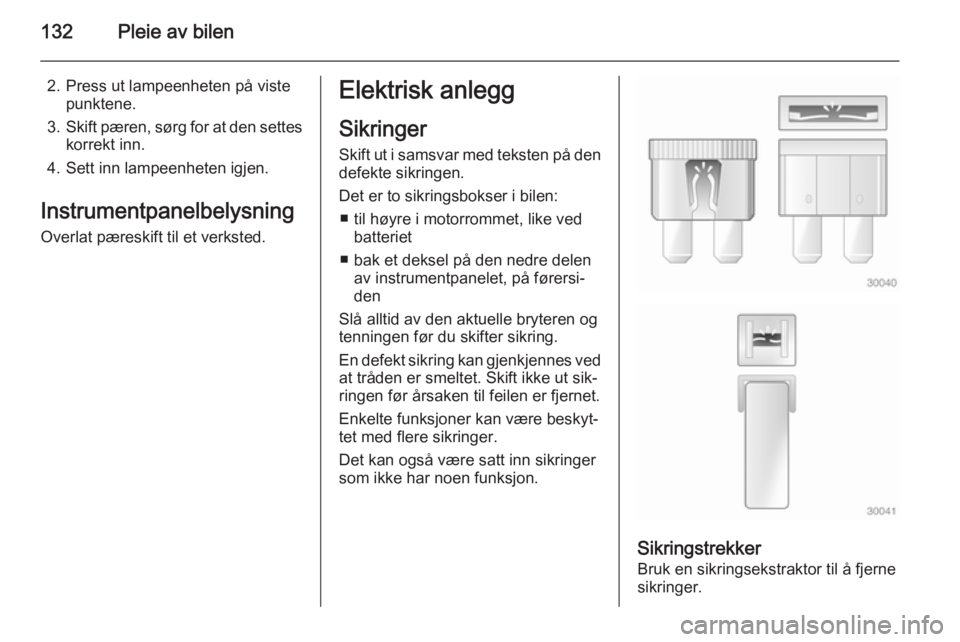 OPEL COMBO 2014 Instruksjonsbok 132Pleie av bilen
2. Press ut lampeenheten på vistepunktene.
3. Skift pæren, sørg for at den settes
korrekt inn.
4. Sett inn lampeenheten igjen.
Instrumentpanelbelysning Overlat pæreskift til et v OPEL COMBO 2014 Instruksjonsbok 132Pleie av bilen
2. Press ut lampeenheten på vistepunktene.
3. Skift pæren, sørg for at den settes
korrekt inn.
4. Sett inn lampeenheten igjen.
Instrumentpanelbelysning Overlat pæreskift til et v