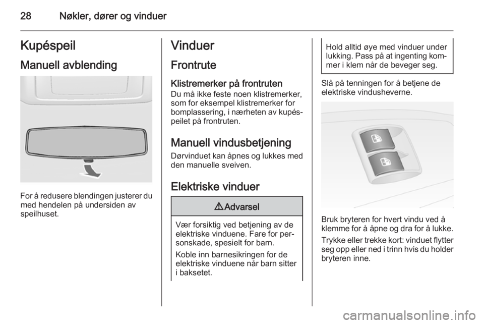 OPEL COMBO 2014  Instruksjonsbok 28Nøkler, dører og vinduerKupéspeil
Manuell avblending
For å redusere blendingen justerer du med hendelen på undersiden avspeilhuset.
Vinduer
Frontrute Klistremerker på frontruten
Du må ikke fe