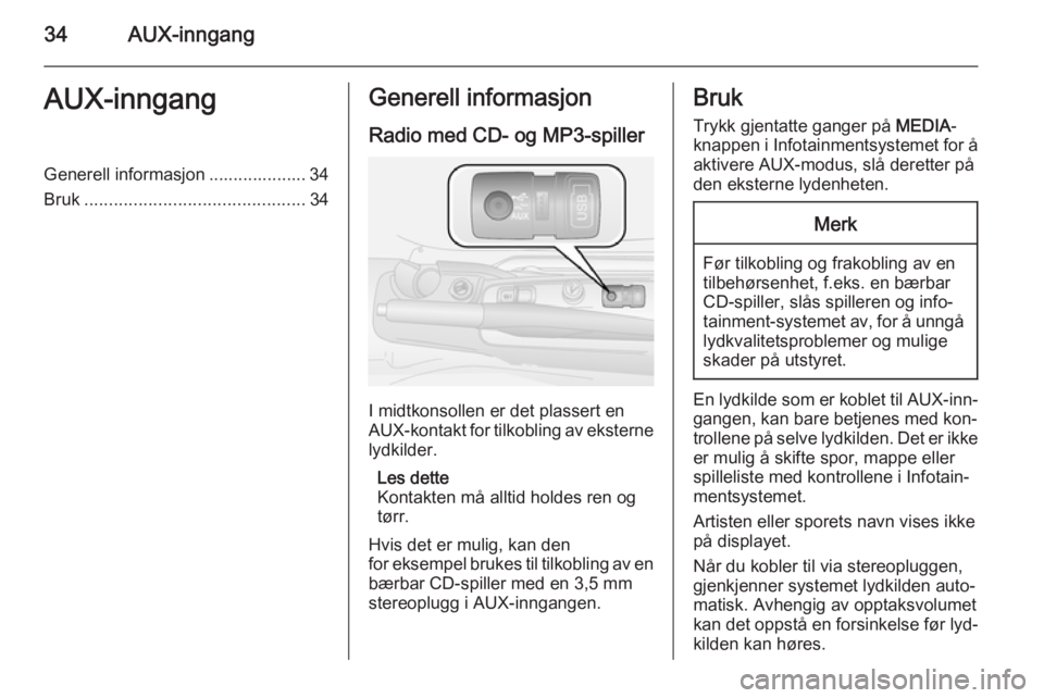 OPEL COMBO 2015  Brukerhåndbok for infotainmentsystem 34AUX-inngangAUX-inngangGenerell informasjon .................... 34
Bruk ............................................. 34Generell informasjon
Radio med CD- og MP3-spiller
I midtkonsollen er det plass