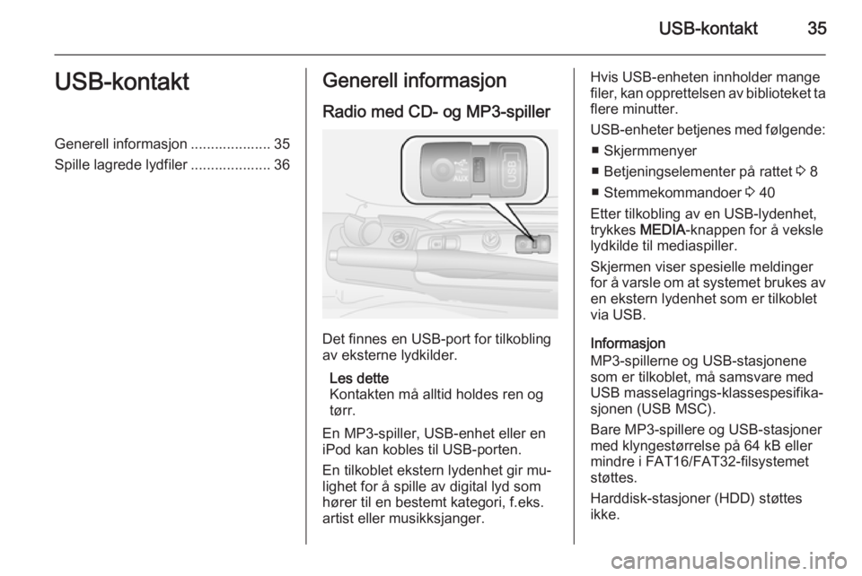 OPEL COMBO 2015 Brukerhåndbok for infotainmentsystem USB-kontakt35USB-kontaktGenerell informasjon .................... 35
Spille lagrede lydfiler .................... 36Generell informasjon
Radio med CD- og MP3-spiller
Det finnes en USB-port for tilkobl OPEL COMBO 2015 Brukerhåndbok for infotainmentsystem USB-kontakt35USB-kontaktGenerell informasjon .................... 35
Spille lagrede lydfiler .................... 36Generell informasjon
Radio med CD- og MP3-spiller
Det finnes en USB-port for tilkobl