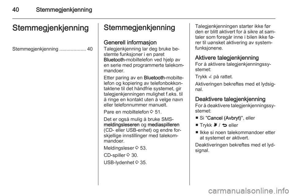 OPEL COMBO 2015  Brukerhåndbok for infotainmentsystem 40StemmegjenkjenningStemmegjenkjenningStemmegjenkjenning...................40Stemmegjenkjenning
Generell informasjon
Talegjenkjenning lar deg bruke be‐
stemte funksjoner i en paret
Bluetooth -mobilt