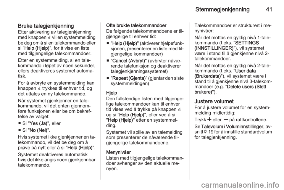 OPEL COMBO 2015  Brukerhåndbok for infotainmentsystem Stemmegjenkjenning41
Bruke talegjenkjenning
Etter aktivering av talegjenkjenning
med knappen  s vil en systemmelding
be deg om å si en talekommando eller si " Help (Hjelp) ", for å vise en l