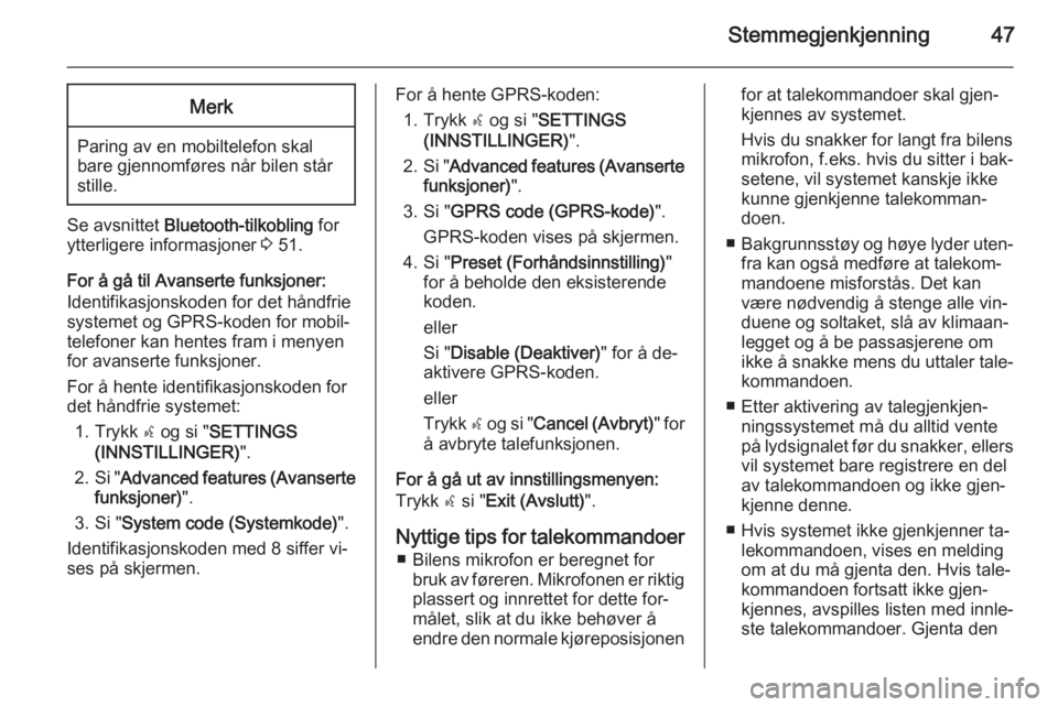 OPEL COMBO 2015  Brukerhåndbok for infotainmentsystem Stemmegjenkjenning47Merk
Paring av en mobiltelefon skalbare gjennomføres når bilen står
stille.
Se avsnittet  Bluetooth-tilkobling  for
ytterligere informasjoner  3 51.
For å gå til Avanserte fun